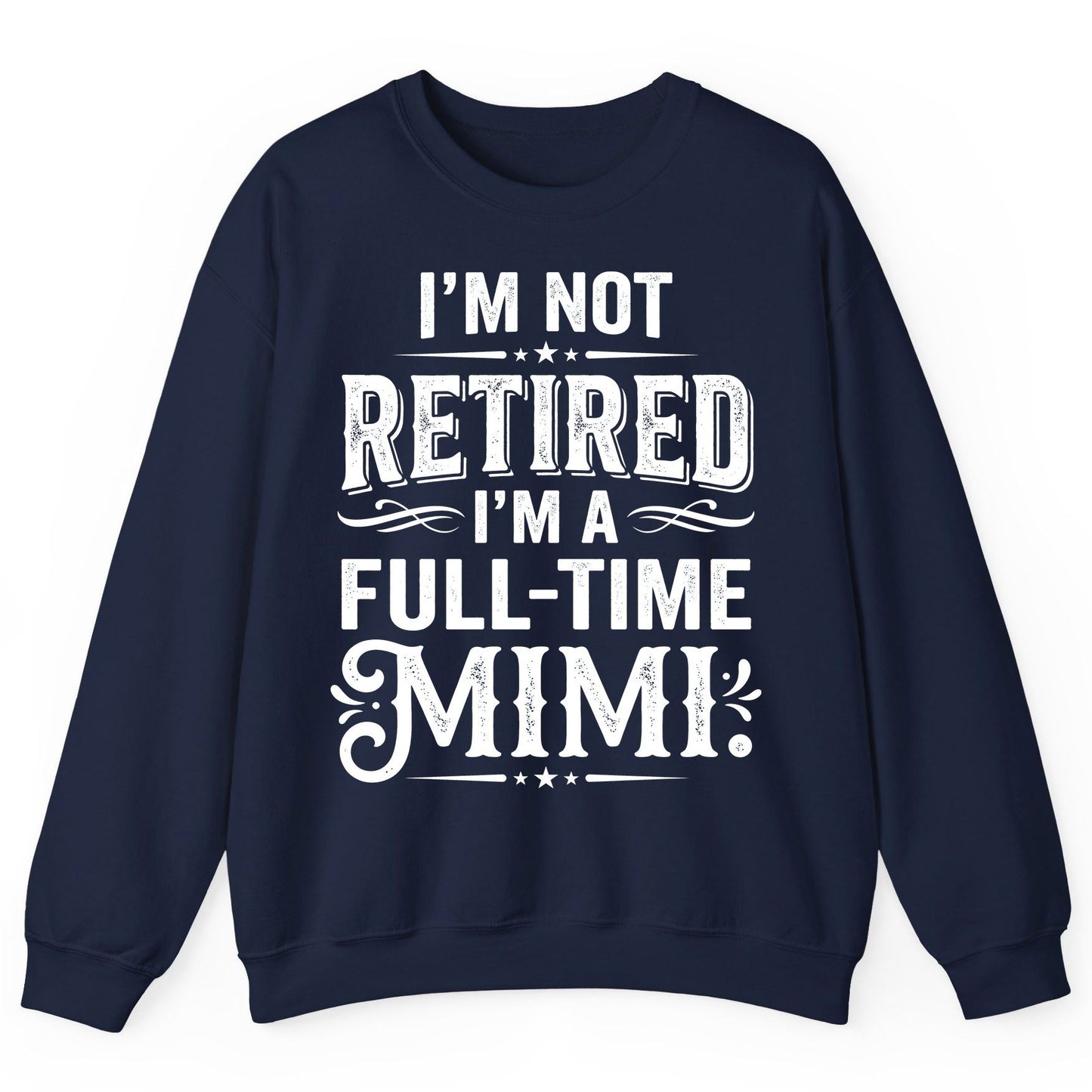 I'm Not Retired I'm a Full-Time Mimi Funny Grandma Sweatshirt - product mockup - Navy