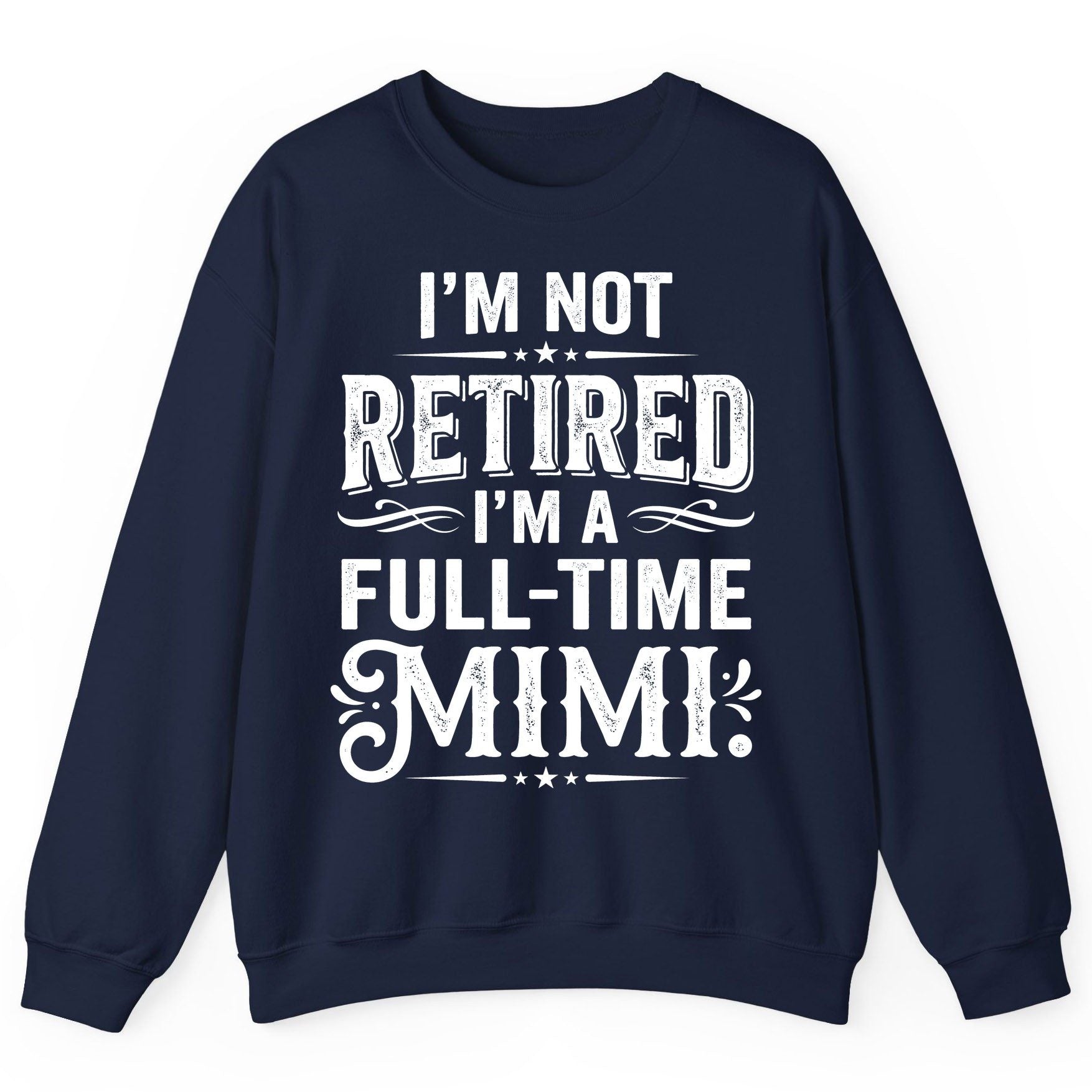 I'm Not Retired I'm a Full-Time Mimi Funny Grandma Sweatshirt - product mockup - Navy