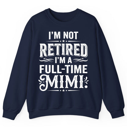 I'm Not Retired I'm a Full-Time Mimi Funny Grandma Sweatshirt - product mockup - Navy