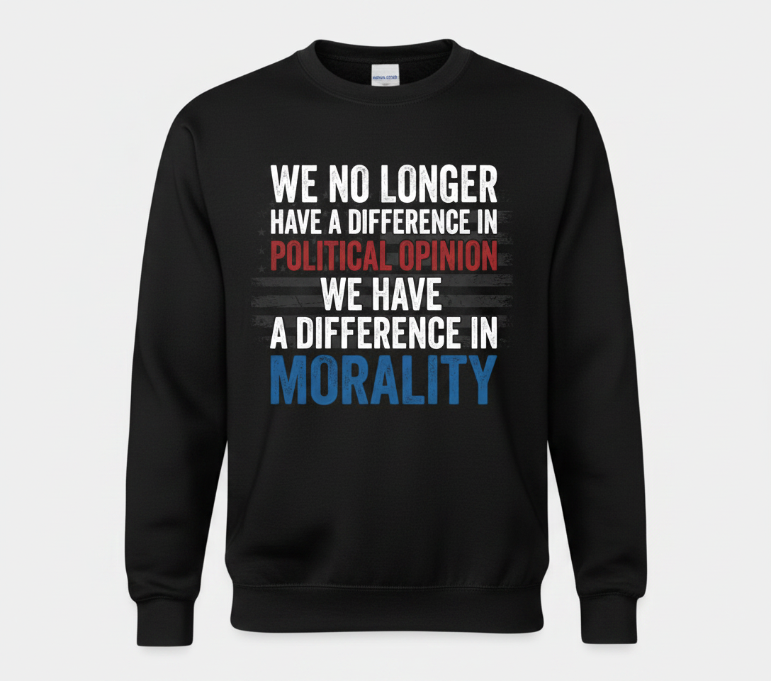 Difference In Morality Not Political Opinion Quote Sweatshirt - Black