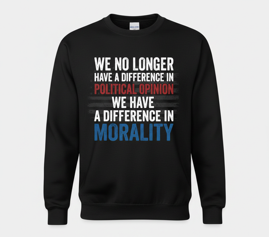 Difference In Morality Not Political Opinion Quote Sweatshirt - Black