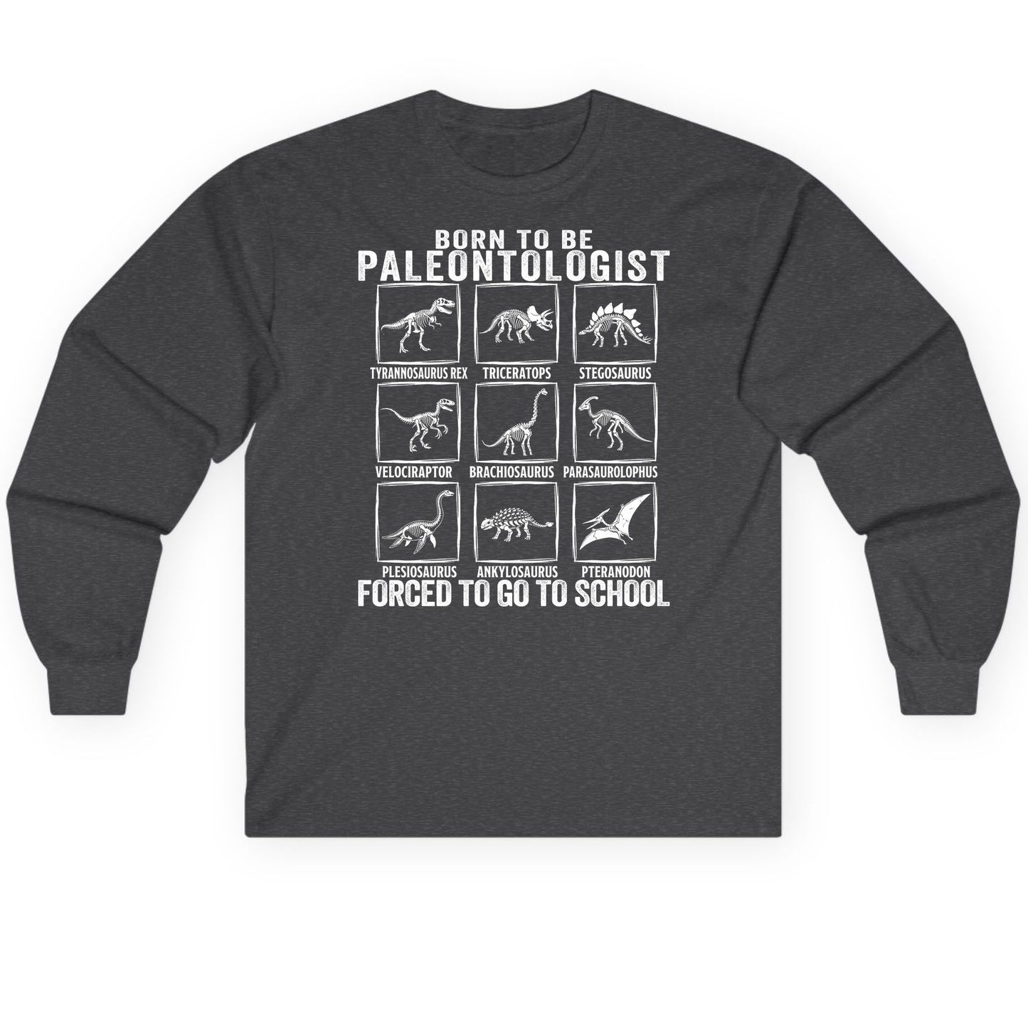 Born to Be Paleontologist Forced to Go to School paleontology Long Sleeve Tee Dark Heather product mockup