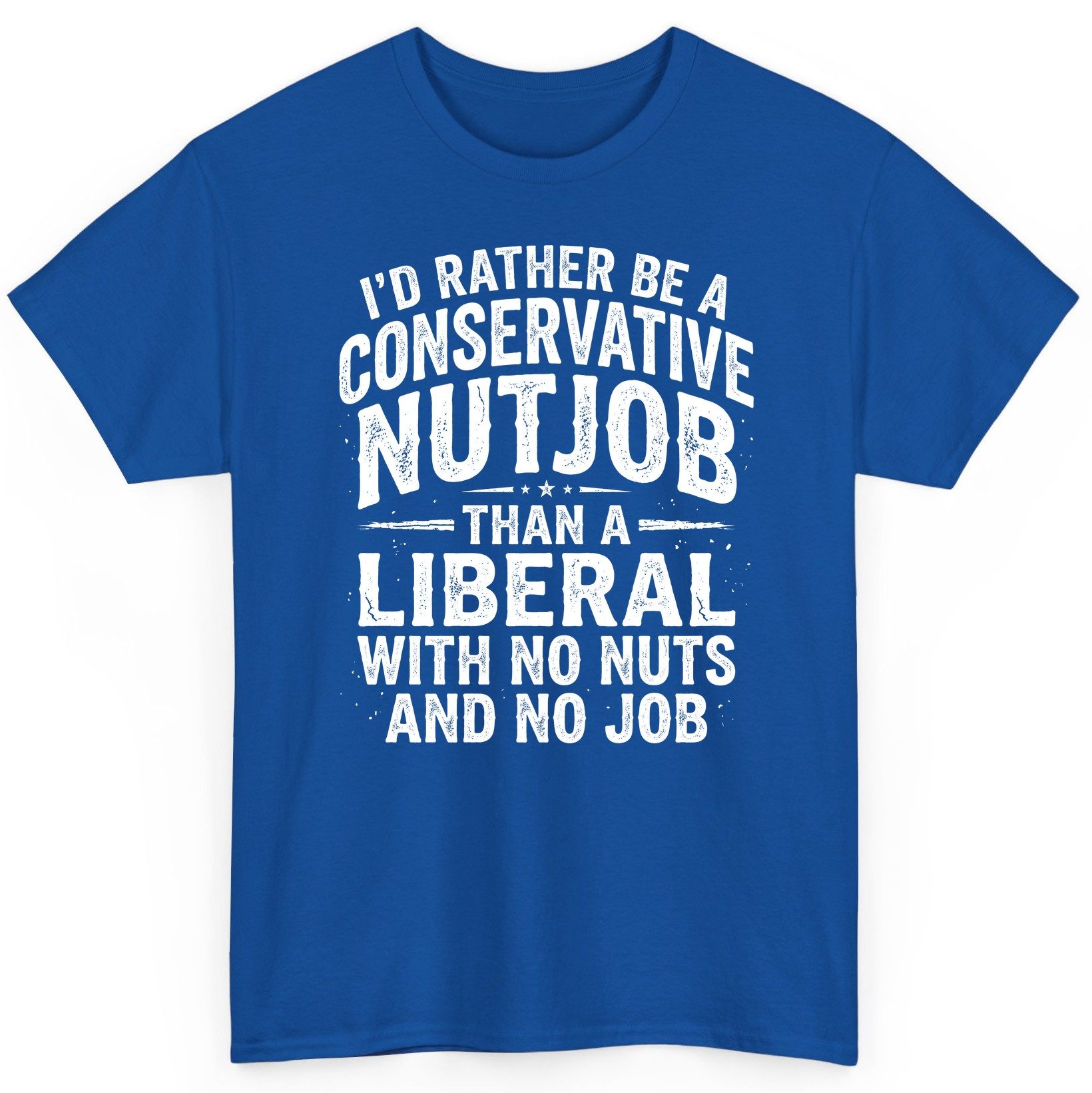 I'D RATHER BE a Conservative NUTJOB THAN a Liberal WITH NO T-Shirt - product mockup - Royal
