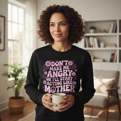 Don't Make Me Angry or I'll Start Acting Like Mother motherhood humor Sweatshirt Black lifestyle mockup