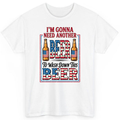 I'm Gonna Need Another Beer to Wash Down This Beer patriotic beer drinking T-Shirt White product mockup