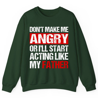 Don't Make Me Angry or I'll Start Acting Like My Father dad humor Sweatshirt Forest Green product mockup