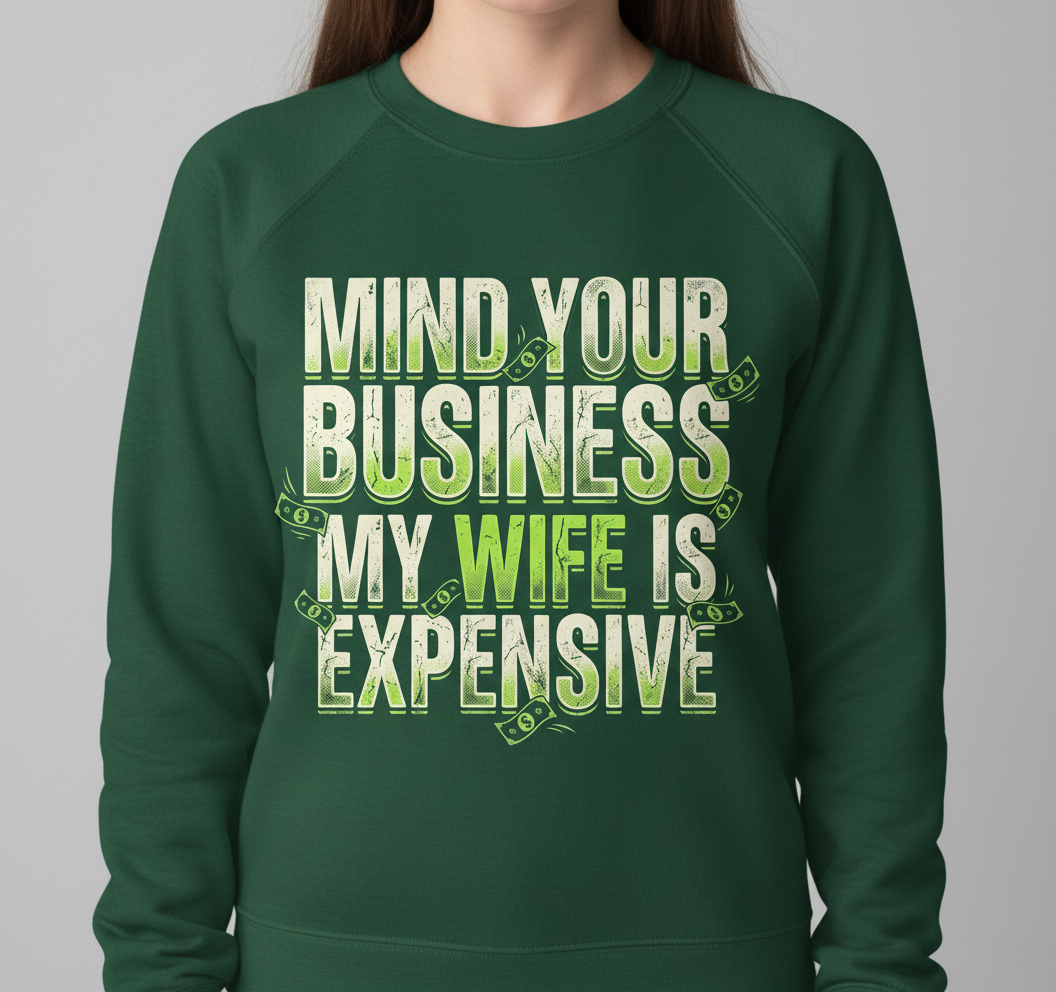 Funny Mind Your Business My Wife Is Expensive Sweatshirt - product mockup - Forest Green