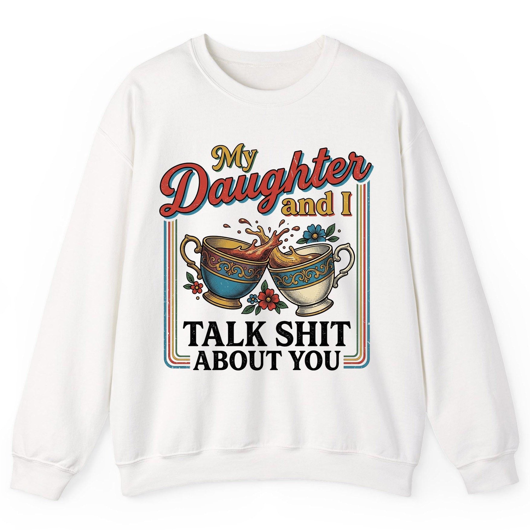 My Daughter and I Talk Shit About You Sweatshirt - product mockup - White