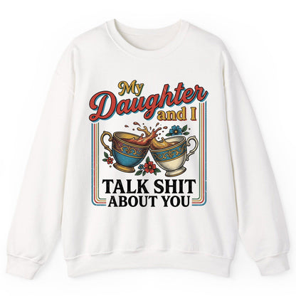 My Daughter and I Talk Shit About You Sweatshirt - product mockup - White