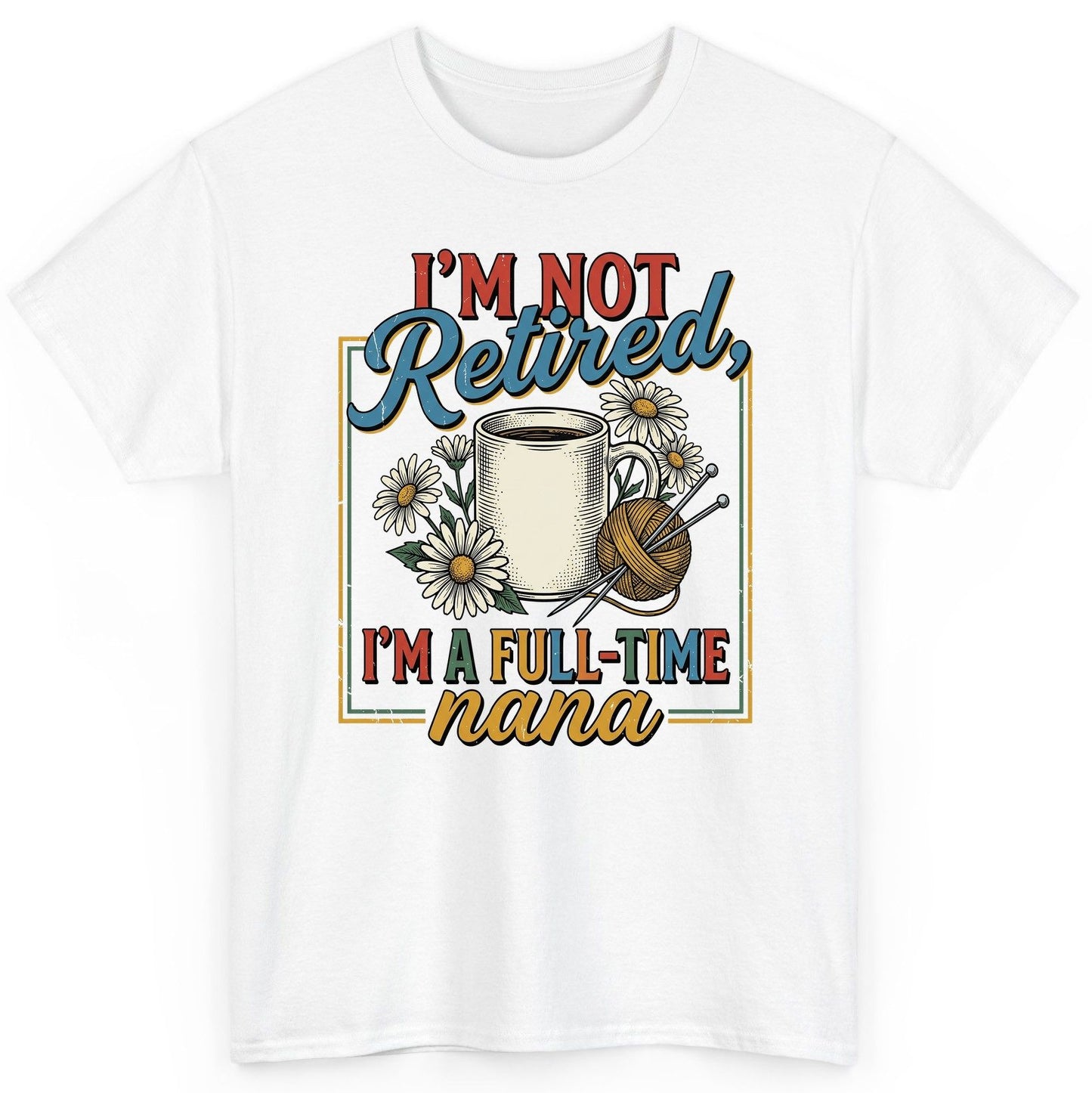 I'M NOT Retired I'M a Full-Time Nana Retro Grandmother T-Shirt - product mockup - White