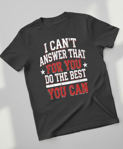 I Can't Answer That For You Motivational Quote T-Shirt - Dark Heather