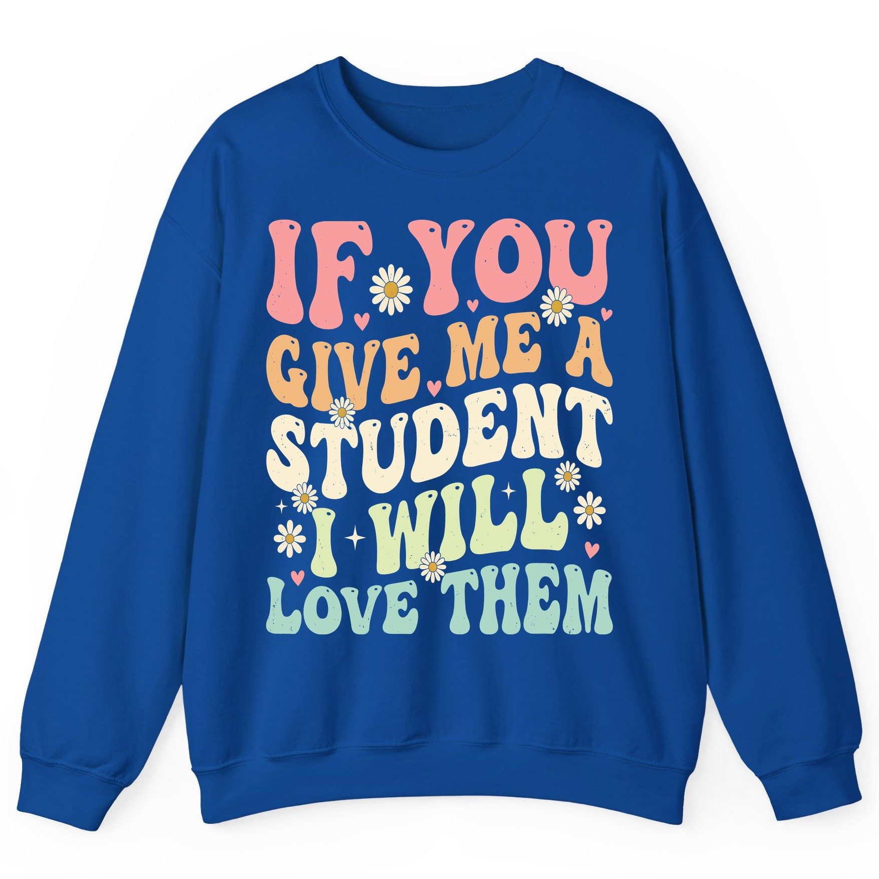 If You Give Me a Student I Will Love Them teaching Sweatshirt Royal product mockup