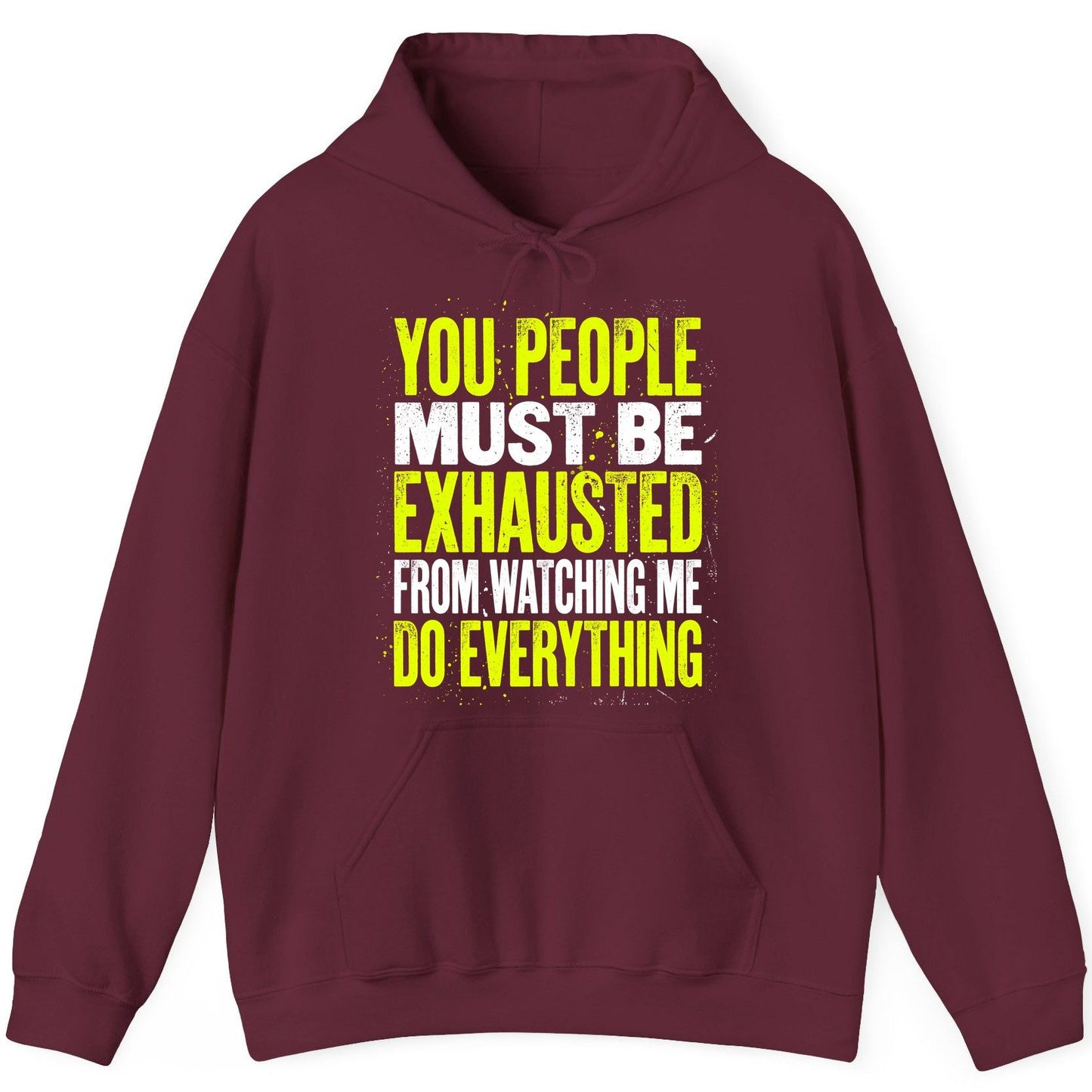 YOU PEOPLE MUST BE Exhausted FROM Watching ME DO Everything Hoodie - product mockup - Maroon