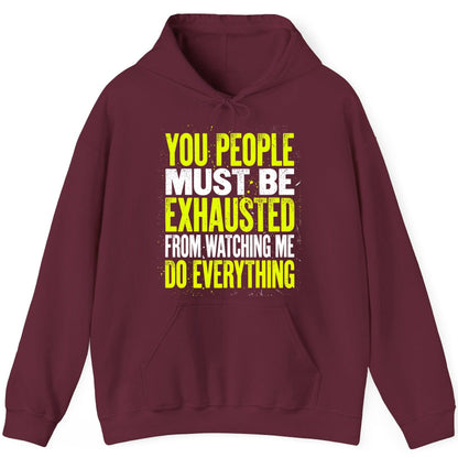 YOU PEOPLE MUST BE Exhausted FROM Watching ME DO Everything Hoodie - product mockup - Maroon