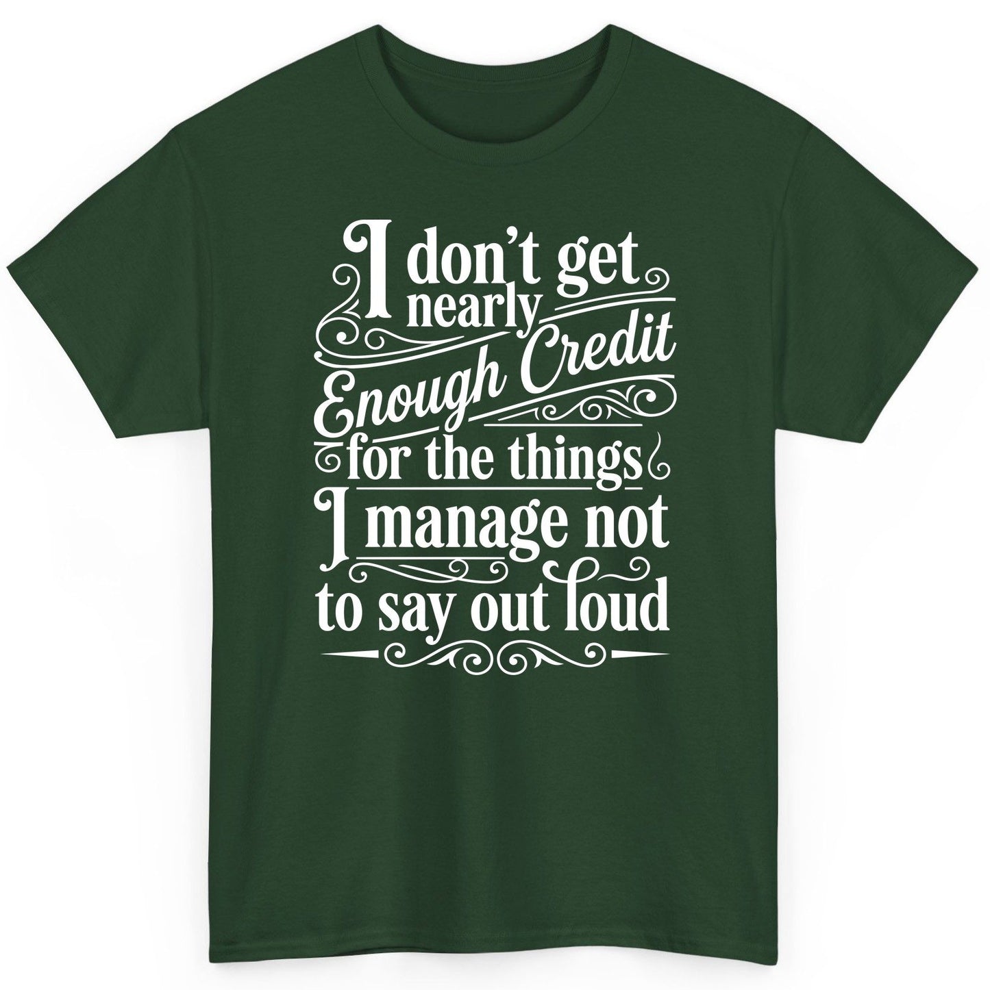 I Don't Get Nearly Enough Credit for the Things I Manage Not to Say Out Loud sarcastic humor T-Shirt Forest Green product