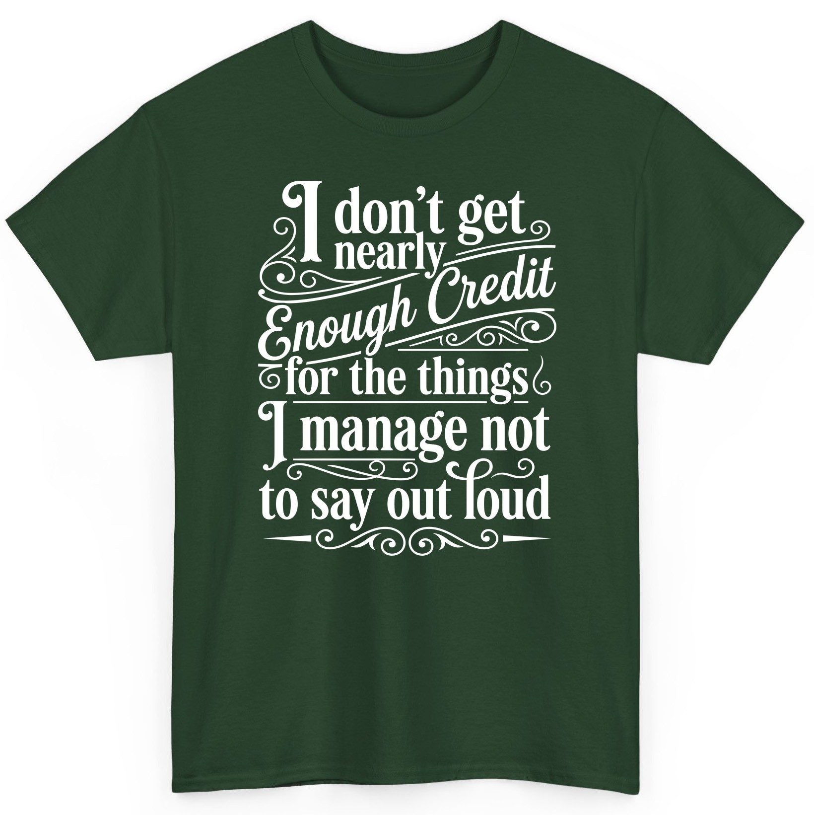 I Don't Get Nearly Enough Credit for the Things I Manage Not to Say Out Loud sarcastic humor T-Shirt Forest Green product