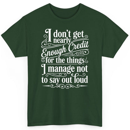 I Don't Get Nearly Enough Credit for the Things I Manage Not to Say Out Loud sarcastic humor T-Shirt Forest Green product