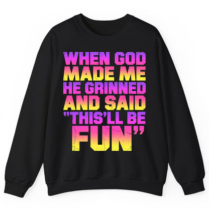 WHEN GOD MADE ME HE Grinned AND SAID THIS'LL BE FUN Sweatshirt - product mockup - Black