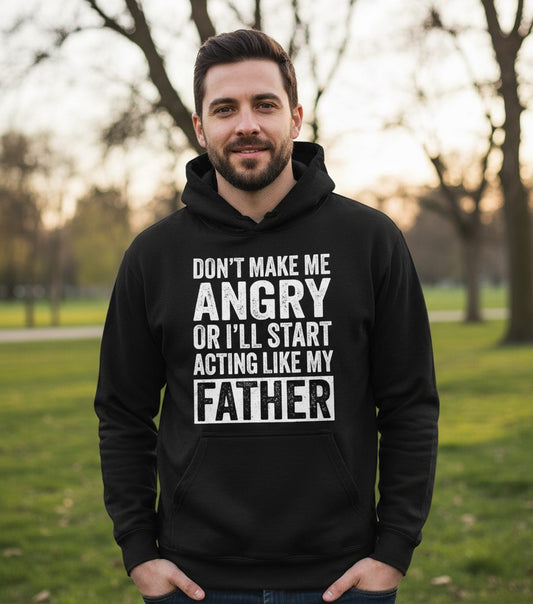 Don't Make Me Angry or I'll Start Acting Like My Father fatherhood humor Hoodie Black lifestyle mockup