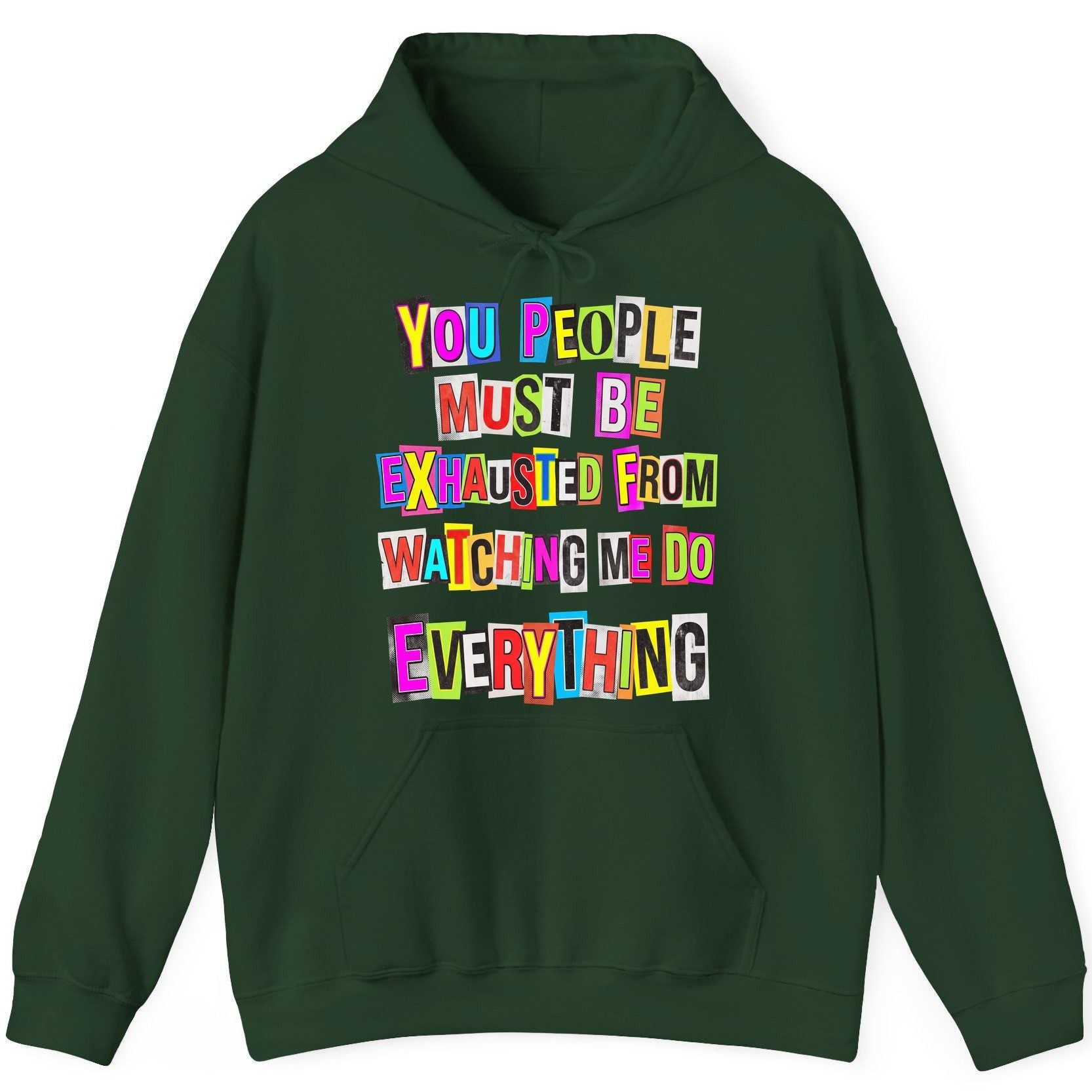 YOU PEOPLE MUST BE Exhausted FROM Watching ME DO Everything Hoodie - product mockup - Forest Green