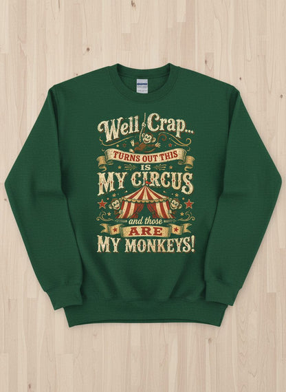 Turns Out This Is MY CIRCUS and Those Are MY Monkeys Sweatshirt - product mockup - Forest Green
