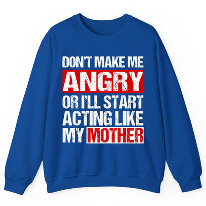 Don't Make Me Angry or I'll Start Acting Like My Mother family humor Sweatshirt Royal product mockup