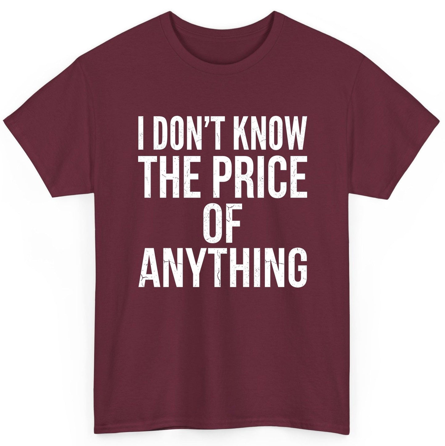 I DON'T KNOW THE PRICE OF Anything Funny Sarcastic Humor T-Shirt - product mockup - Maroon