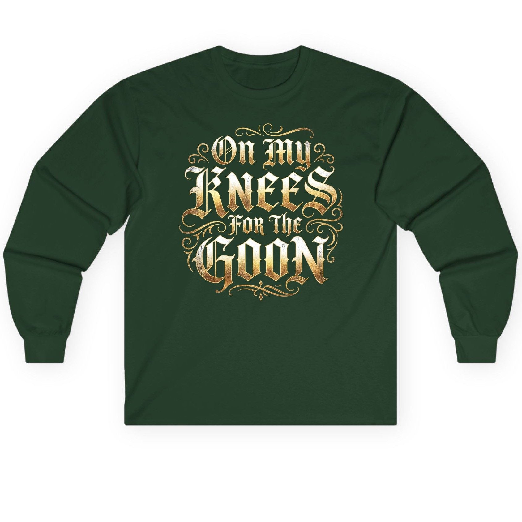 On My Knees for the Goon internet slang Long Sleeve Tee Forest Green product mockup