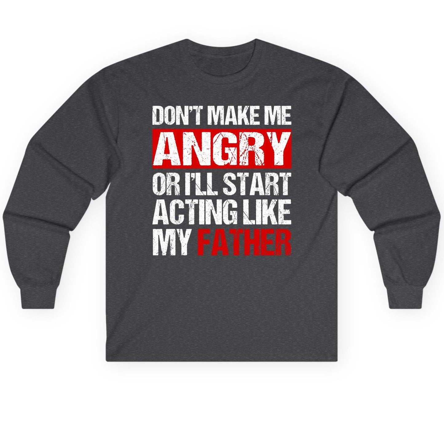 Don't Make Me Angry or I'll Start Acting Like My Father dad humor Long Sleeve Tee Dark Heather product mockup