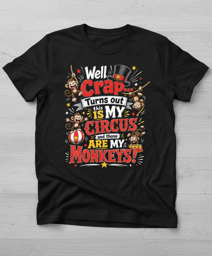 Well Crap Turns Out This IS MY CIRCUS and Those ARE MY Monkeys T-Shirt - product mockup - Black