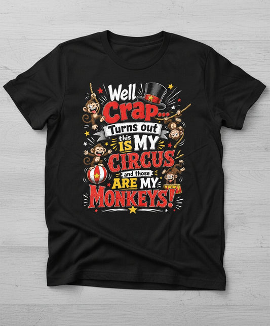 Well Crap Turns Out This IS MY CIRCUS and Those ARE MY Monkeys T-Shirt - product mockup - Black